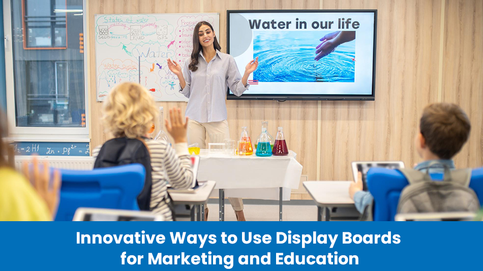 Innovative Ways to Use Display Boards for Marketing and Education