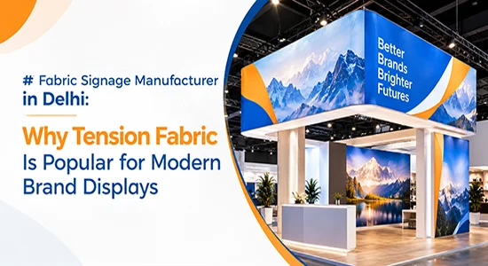 Fabric Signage Manufacturer in Delhi: Why Tension Fabric Is Popular for Modern Brand Displays